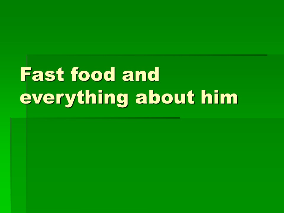 Fast food and everything about him